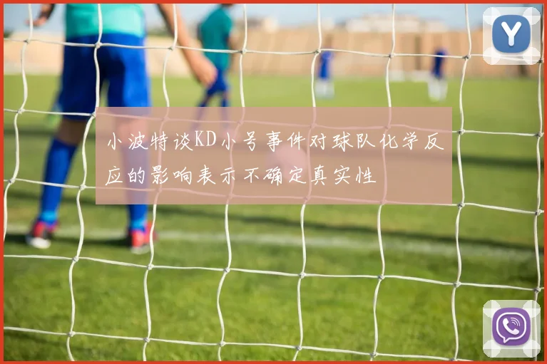 小波特谈KD小号事件对球队化学反应的影响表示不确定真实性